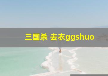 三国杀 去衣ggshuo